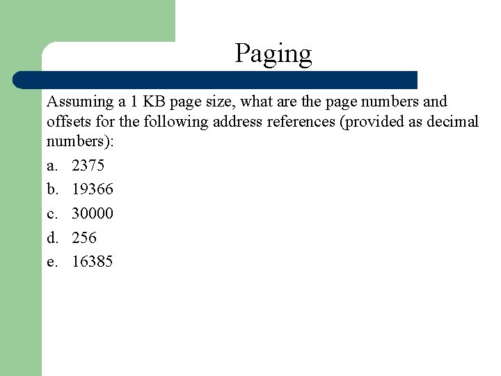 Paging Assuming a 1 KB page size, what are the page numbers and offsets