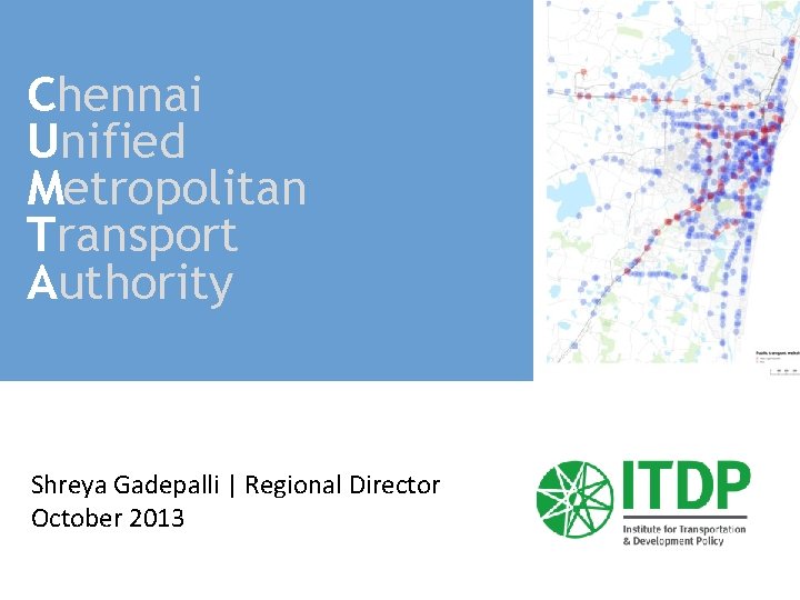 Chennai Unified Metropolitan Transport Authority Shreya Gadepalli | Regional Director October 2013 