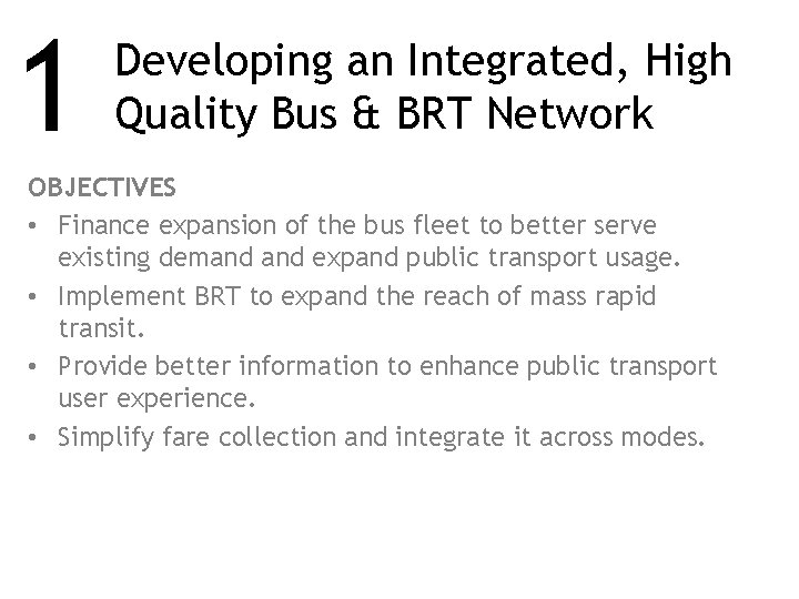 1 Developing an Integrated, High Quality Bus & BRT Network OBJECTIVES • Finance expansion