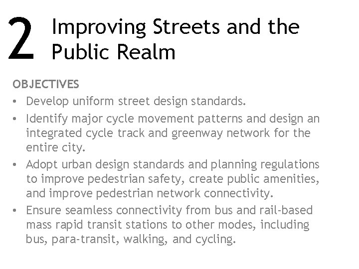2 Improving Streets and the Public Realm OBJECTIVES • Develop uniform street design standards.