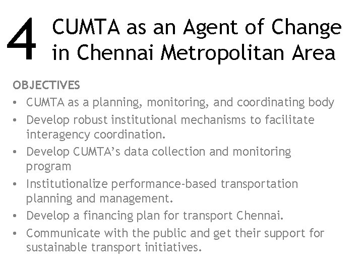 4 CUMTA as an Agent of Change in Chennai Metropolitan Area OBJECTIVES • CUMTA