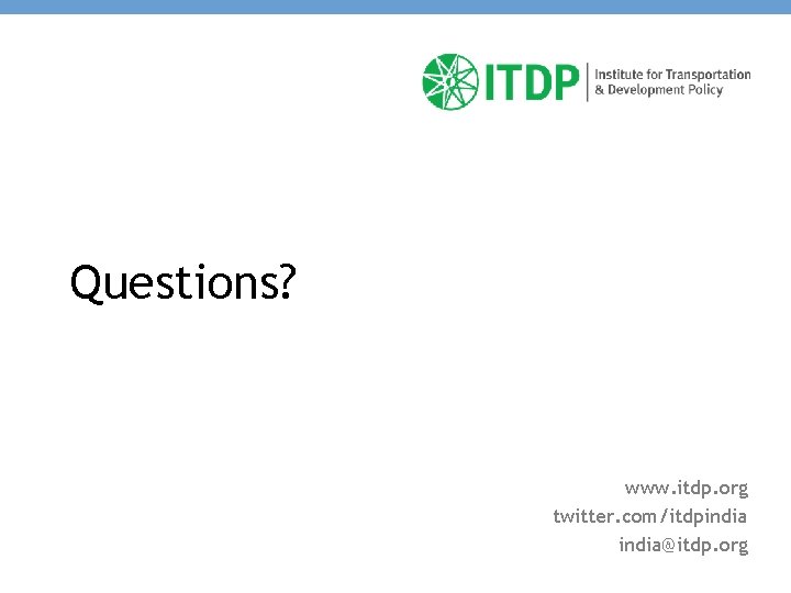 Questions? www. itdp. org twitter. com/itdpindia@itdp. org 