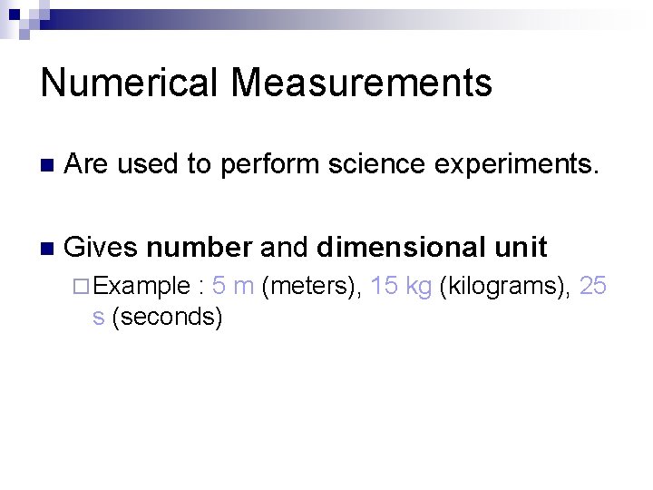 Numerical Measurements n Are used to perform science experiments. n Gives number and dimensional