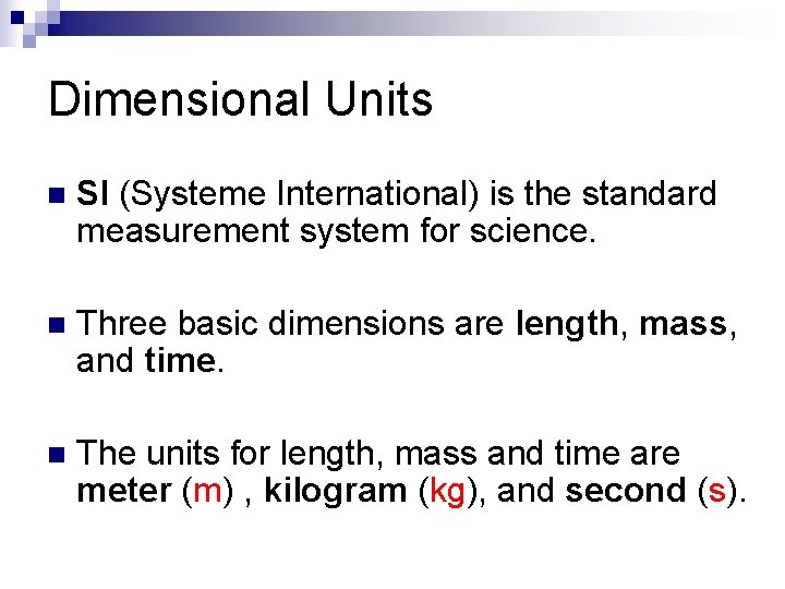 Dimensional Units n SI (Systeme International) is the standard measurement system for science. n