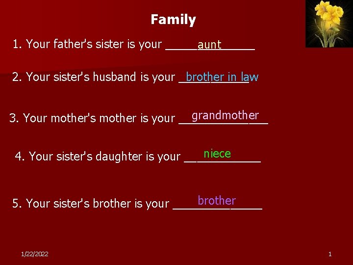 Family 1. Your father's sister is your _______ aunt 2. Your sister's husband is