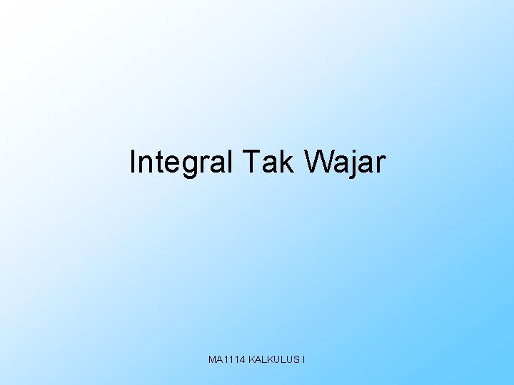 Integral Tak Wajar MA 1114 KALKULUS I 