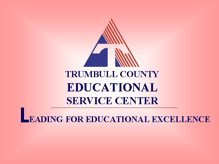 TRUMBULL COUNTY EDUCATIONAL L SERVICE CENTER EADING FOR EDUCATIONAL EXCELLENCE 