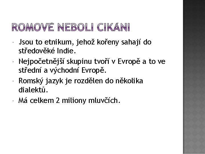  Jsou to etnikum, jehož kořeny sahají do středověké Indie. Nejpočetnější skupinu tvoří v