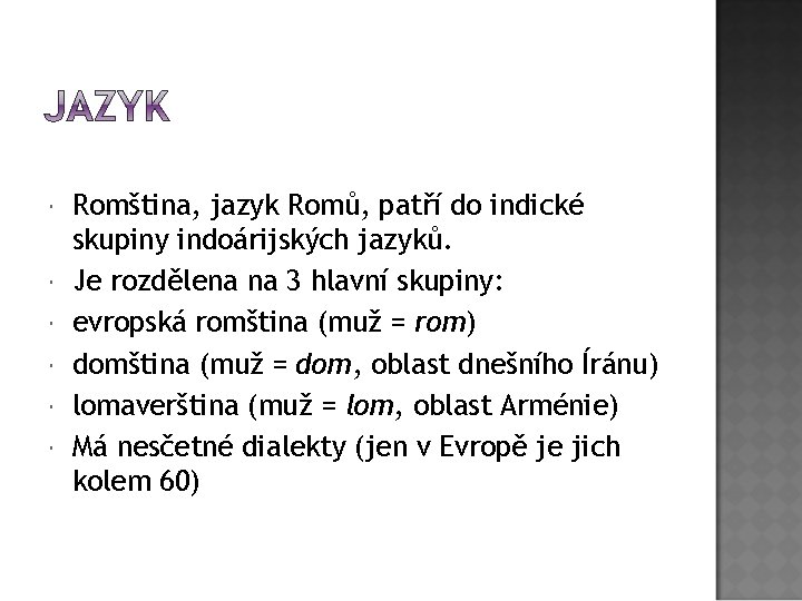  Romština, jazyk Romů, patří do indické skupiny indoárijských jazyků. Je rozdělena na 3