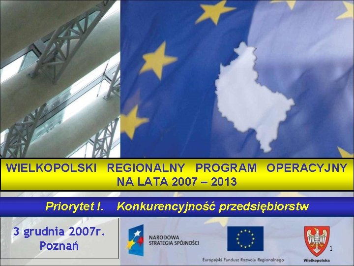 WIELKOPOLSKI REGIONALNY PROGRAM OPERACYJNY NA LATA 2007 – 2013 Priorytet I. 3 grudnia 2007