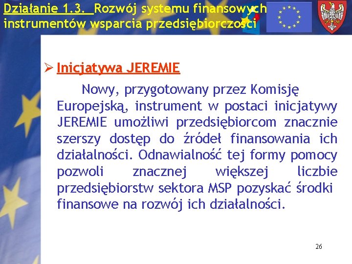 Działanie 1. 3. Rozwój systemu finansowych instrumentów wsparcia przedsiębiorczości Ø Inicjatywa JEREMIE Nowy, przygotowany