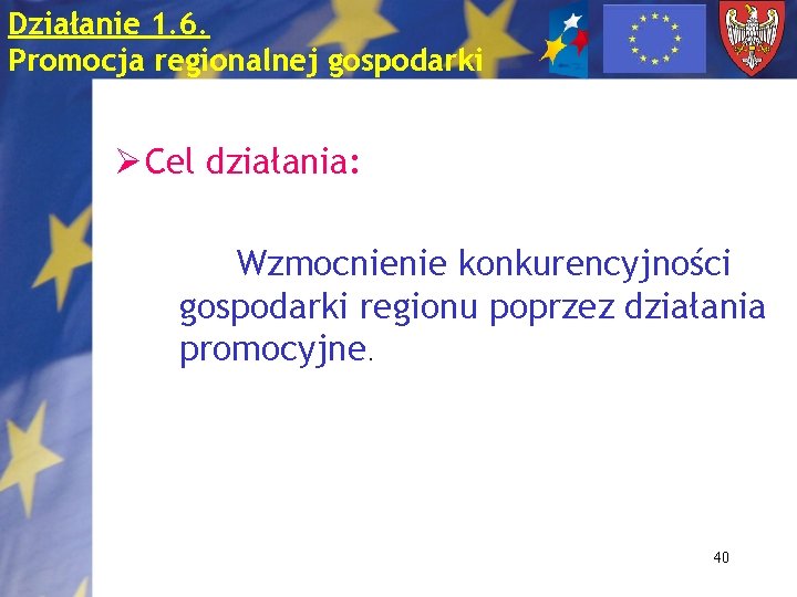 Działanie 1. 6. Promocja regionalnej gospodarki Ø Cel działania: Wzmocnienie konkurencyjności gospodarki regionu poprzez