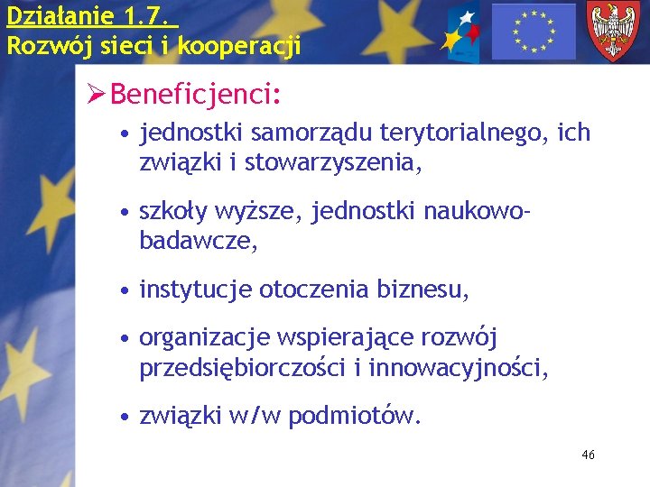 Działanie 1. 7. Rozwój sieci i kooperacji Ø Beneficjenci: • jednostki samorządu terytorialnego, ich