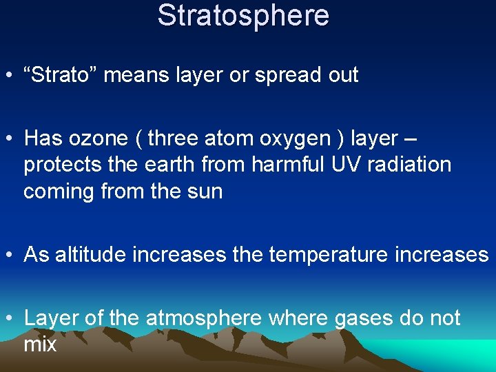 Stratosphere • “Strato” means layer or spread out • Has ozone ( three atom