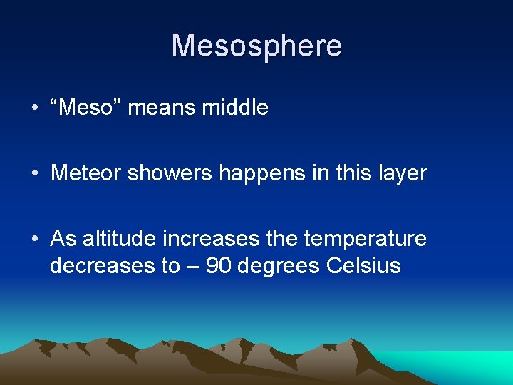 Mesosphere • “Meso” means middle • Meteor showers happens in this layer • As