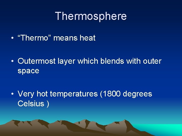 Thermosphere • “Thermo” means heat • Outermost layer which blends with outer space •