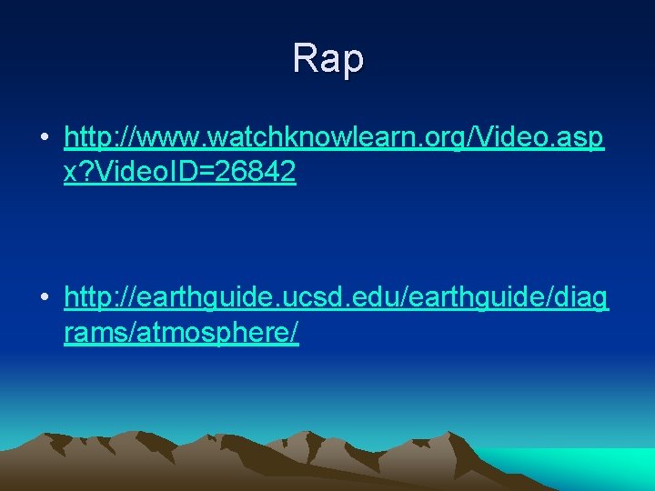 Rap • http: //www. watchknowlearn. org/Video. asp x? Video. ID=26842 • http: //earthguide. ucsd.