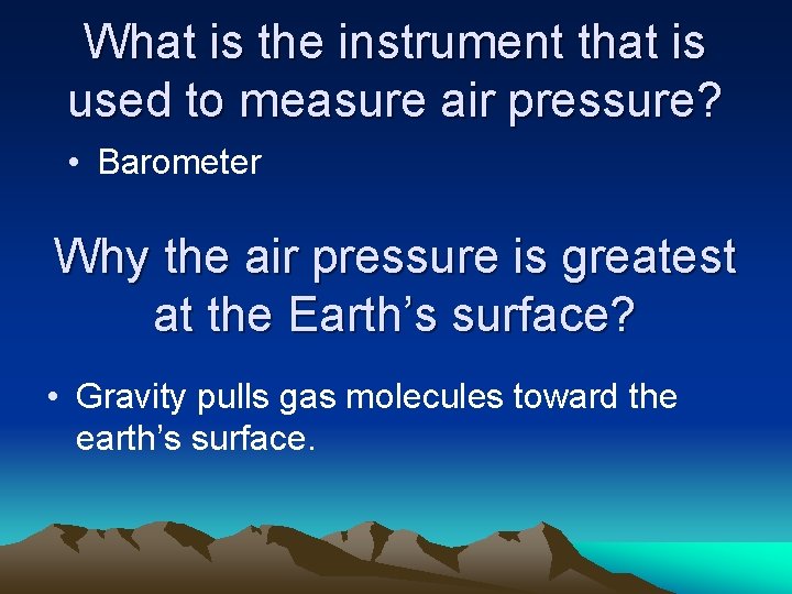 What is the instrument that is used to measure air pressure? • Barometer Why