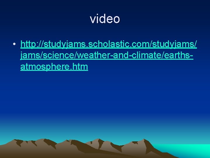 video • http: //studyjams. scholastic. com/studyjams/science/weather-and-climate/earthsatmosphere. htm 