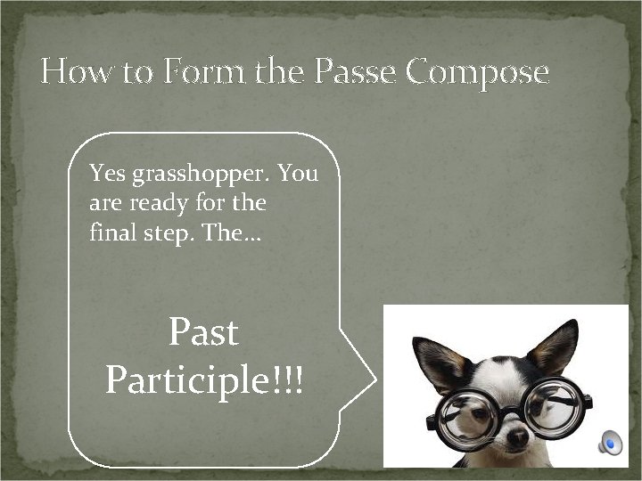 How to Form the Passe Compose Yes grasshopper. You are ready for the final