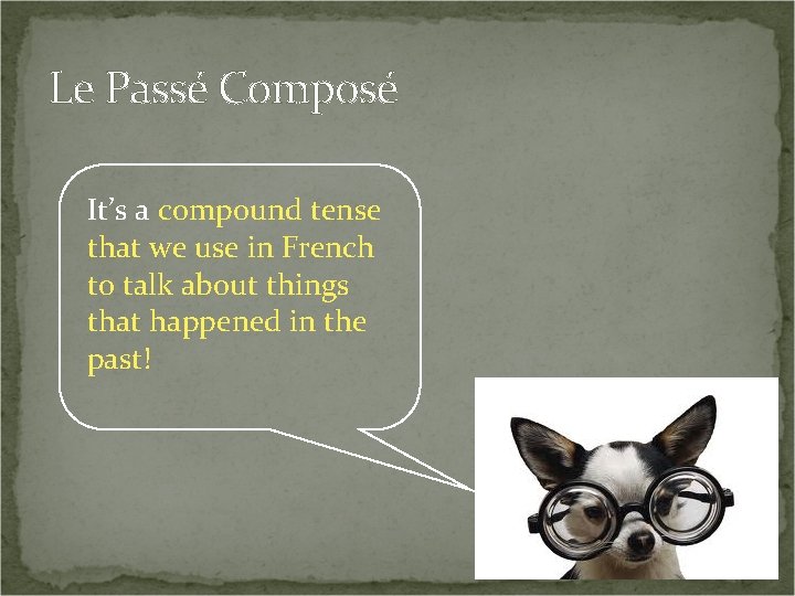 Le Passé Composé It’s a compound tense that we use in French to talk