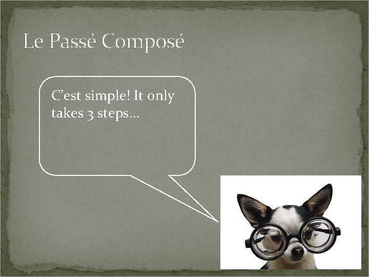 Le Passé Composé C’est simple! It only takes 3 steps… 