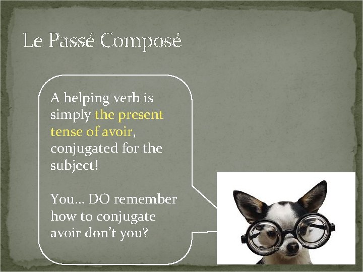 Le Passé Composé A helping verb is simply the present tense of avoir, conjugated