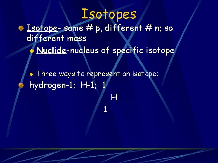 Isotopes Isotope- same # p, different # n; so different mass l Nuclide-nucleus of Isotopes Isotope- same # p, different # n; so different mass l Nuclide-nucleus of