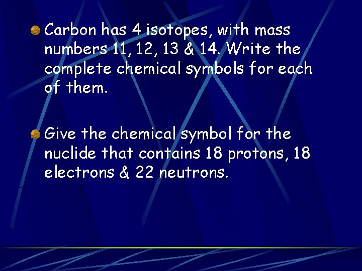Carbon has 4 isotopes, with mass numbers 11, 12, 13 & 14. Write the Carbon has 4 isotopes, with mass numbers 11, 12, 13 & 14. Write the