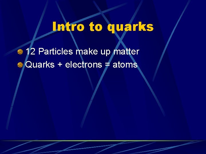 Intro to quarks 12 Particles make up matter Quarks + electrons = atoms Intro to quarks 12 Particles make up matter Quarks + electrons = atoms