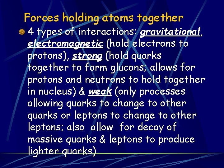 Forces holding atoms together 4 types of interactions: gravitational, electromagnetic (hold electrons to protons), Forces holding atoms together 4 types of interactions: gravitational, electromagnetic (hold electrons to protons),