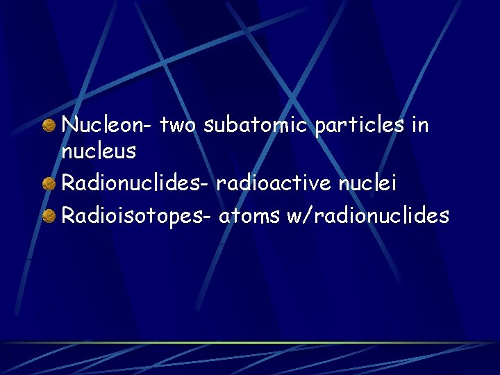Nucleon- two subatomic particles in nucleus Radionuclides- radioactive nuclei Radioisotopes- atoms w/radionuclides Nucleon- two subatomic particles in nucleus Radionuclides- radioactive nuclei Radioisotopes- atoms w/radionuclides
