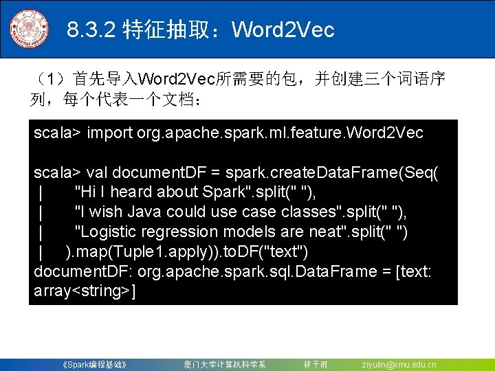 8. 3. 2 特征抽取：Word 2 Vec （1）首先导入Word 2 Vec所需要的包，并创建三个词语序 列，每个代表一个文档： scala> import org. apache.