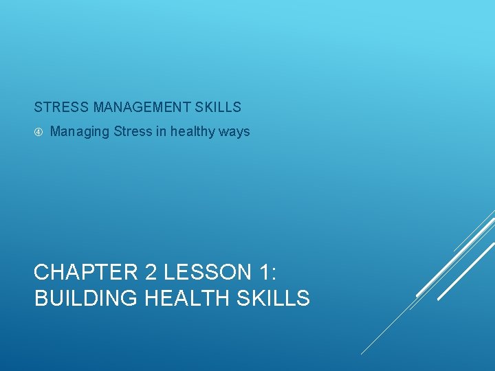 STRESS MANAGEMENT SKILLS Managing Stress in healthy ways CHAPTER 2 LESSON 1: BUILDING HEALTH