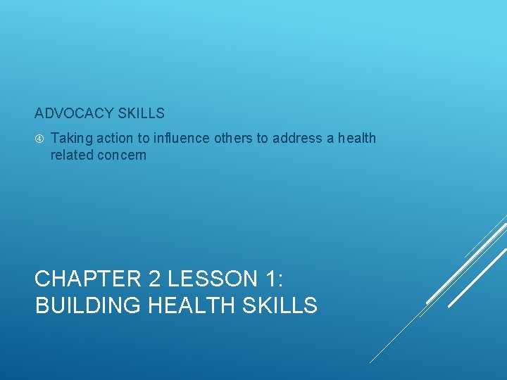 ADVOCACY SKILLS Taking action to influence others to address a health related concern CHAPTER