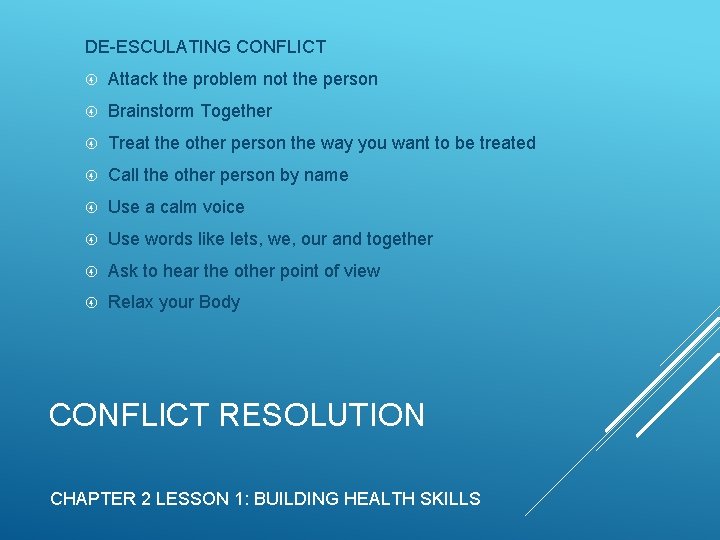 DE-ESCULATING CONFLICT Attack the problem not the person Brainstorm Together Treat the other person