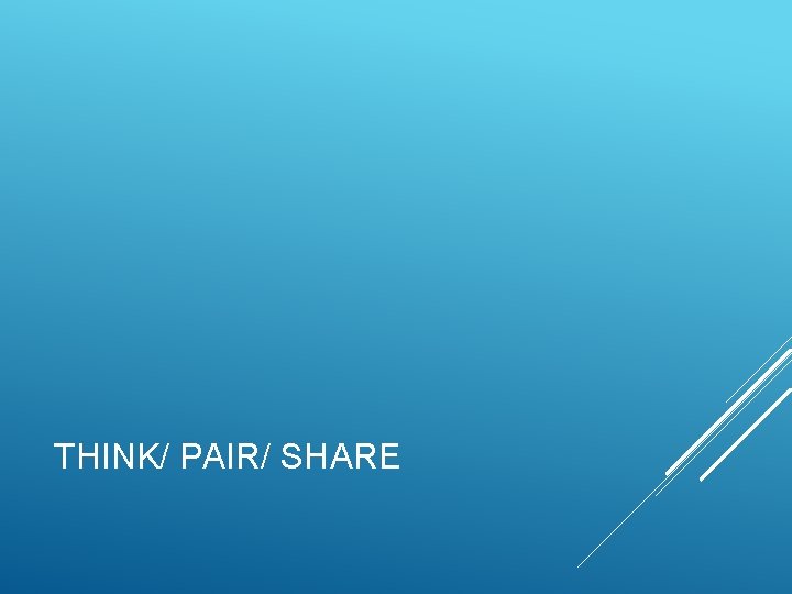 THINK/ PAIR/ SHARE 