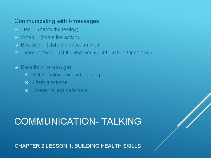 Communicating with I-messages I feel… (name the feeling) When… (name the action) Because… (state