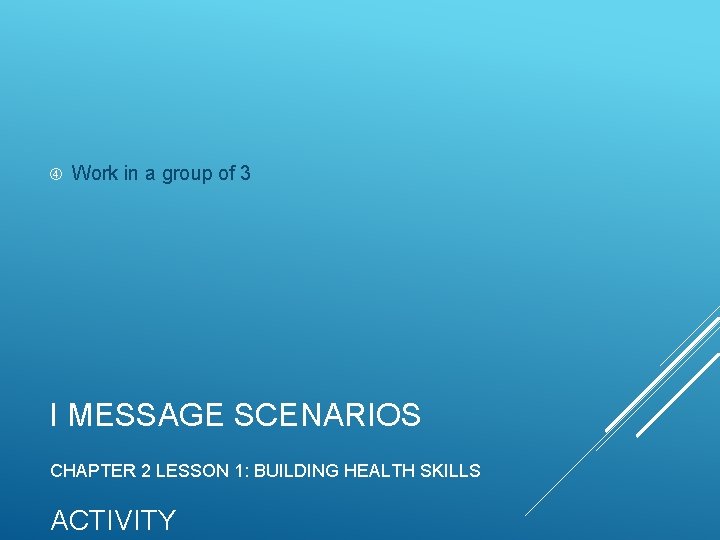  Work in a group of 3 I MESSAGE SCENARIOS CHAPTER 2 LESSON 1: