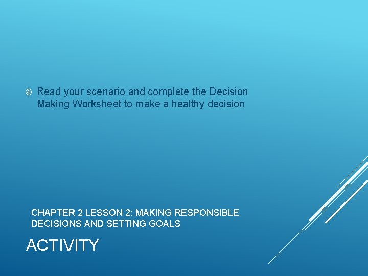  Read your scenario and complete the Decision Making Worksheet to make a healthy