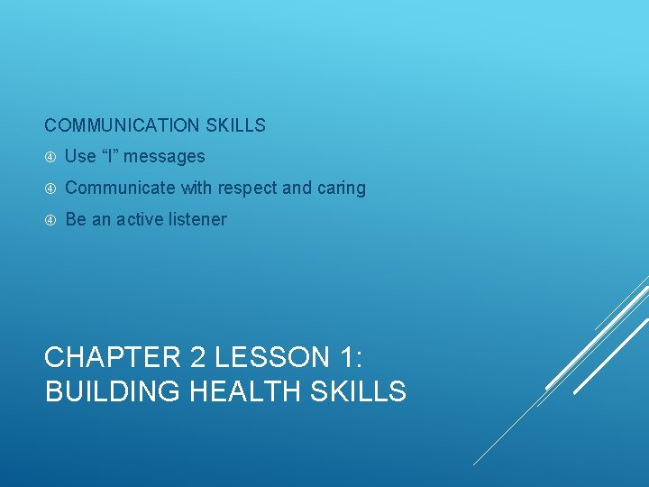 COMMUNICATION SKILLS Use “I” messages Communicate with respect and caring Be an active listener