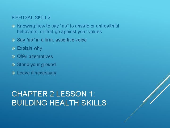 REFUSAL SKILLS Knowing how to say “no” to unsafe or unhealthful behaviors, or that