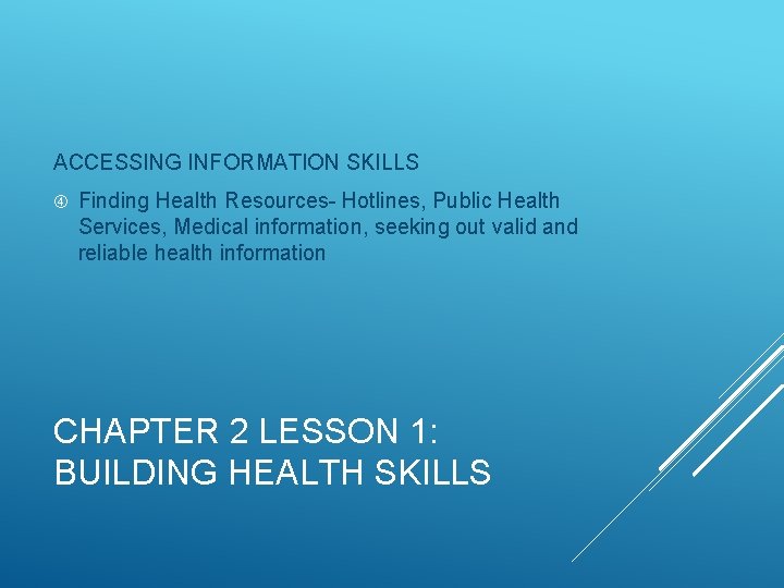 ACCESSING INFORMATION SKILLS Finding Health Resources- Hotlines, Public Health Services, Medical information, seeking out