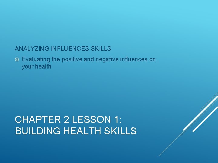 ANALYZING INFLUENCES SKILLS Evaluating the positive and negative influences on your health CHAPTER 2