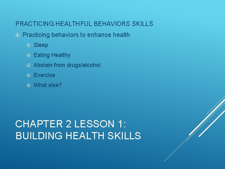 PRACTICING HEALTHFUL BEHAVIORS SKILLS Practicing behaviors to enhance health Sleep Eating Healthy Abstain from