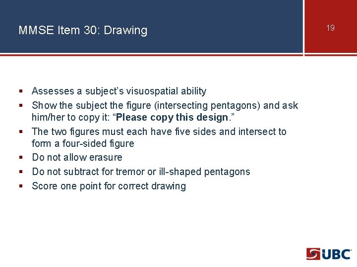 MMSE Item 30: Drawing § Assesses a subject’s visuospatial ability § Show the subject