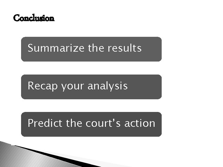 Conclusion Summarize the results Recap your analysis Predict the court’s action 