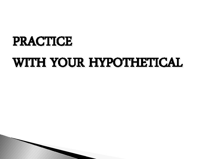 PRACTICE WITH YOUR HYPOTHETICAL 