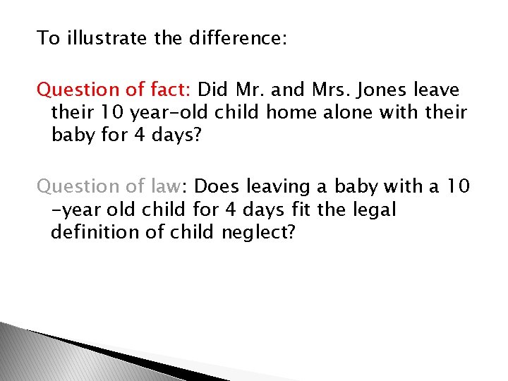 To illustrate the difference: Question of fact: Did Mr. and Mrs. Jones leave their