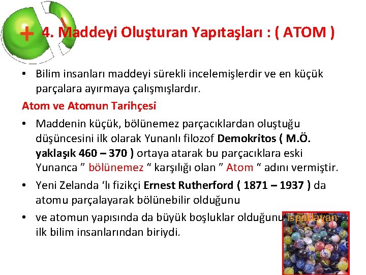 4. Maddeyi Oluşturan Yapıtaşları : ( ATOM ) • Bilim insanları maddeyi sürekli incelemişlerdir